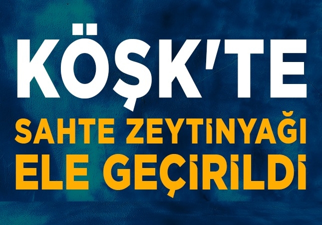 Köşk’te Sahte Zeytinyağı Ele Geçirildi